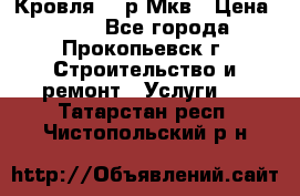 Кровля 350р Мкв › Цена ­ 350 - Все города, Прокопьевск г. Строительство и ремонт » Услуги   . Татарстан респ.,Чистопольский р-н